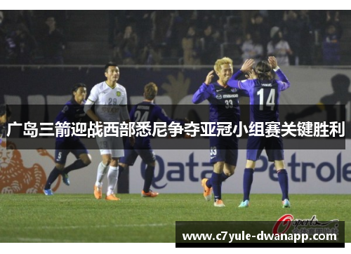 广岛三箭迎战西部悉尼争夺亚冠小组赛关键胜利